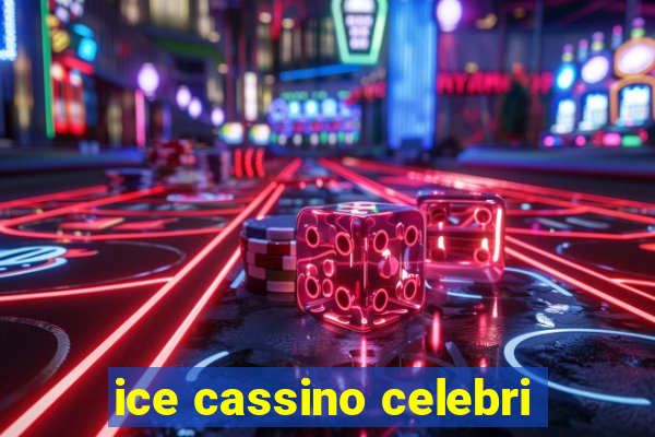 ice cassino celebri